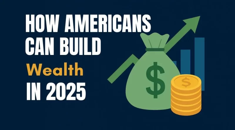 how americans can build wealth in 2025